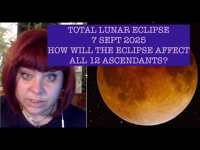 TOTAL LUNAR ECLIPSE 7 SEPT 2025! HOW WILL THE ECLIPSE AFFECT THE 12 ASCENDANTS? ANCIENT ASTROLOGY
