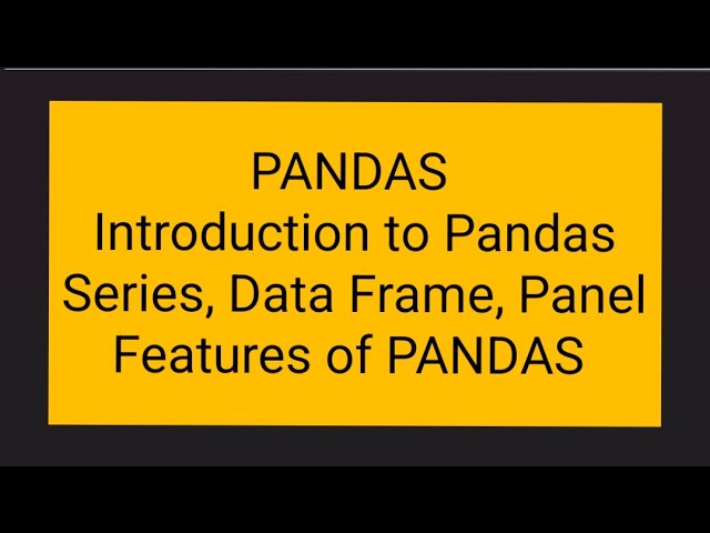PANDAS: Introduction to Pandas. Series , Data Frame, Panel Data Structures.  Features of Pandas.