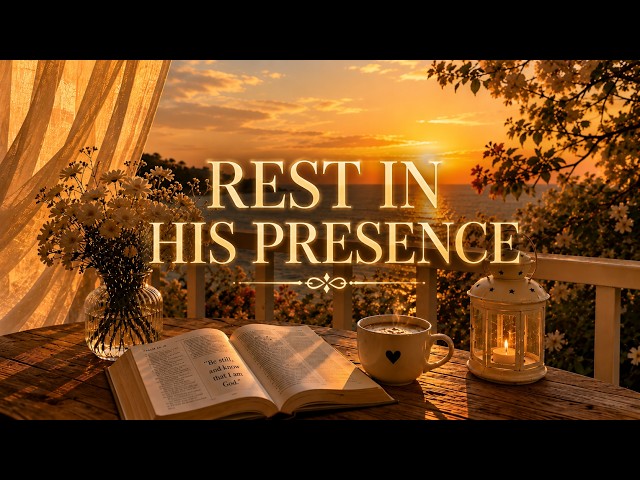 REST IN HIS PRESENCE: Soaking Worship Music for Peace, Hope & Renewal 🌅🕊️