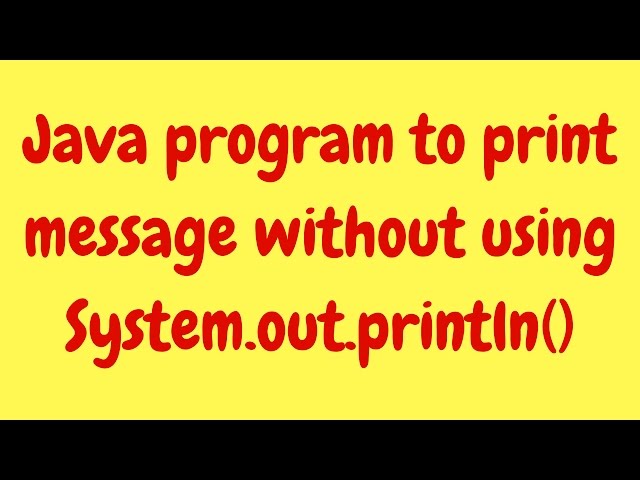 Java program to print message without using System.out.println()