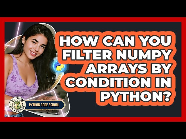 How Can You Filter NumPy Arrays By Condition In Python? - Python Code School