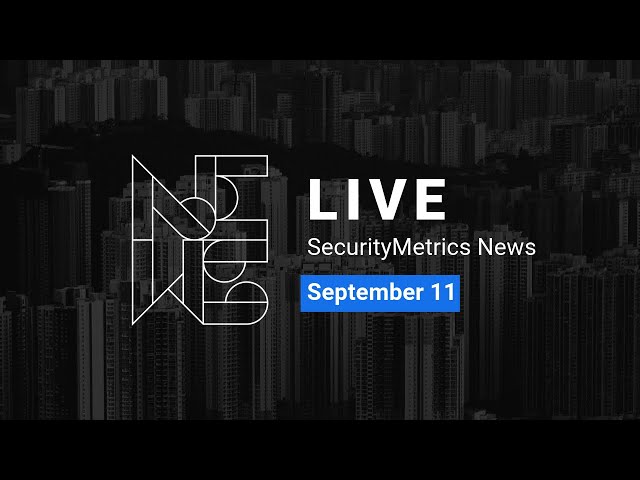 SecurityMetrics News LIVE Sept. 11