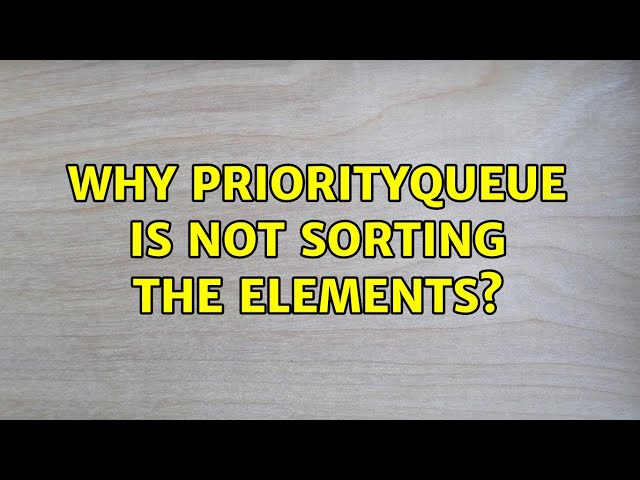 Why priorityQueue is not sorting the elements?