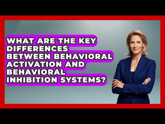 What Are the Key Differences Between Behavioral Activation and Behavioral Inhibition Systems?