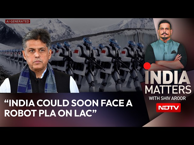 "India Could Soon Face A Robot PLA On LAC": Manish Tewari To NDTV