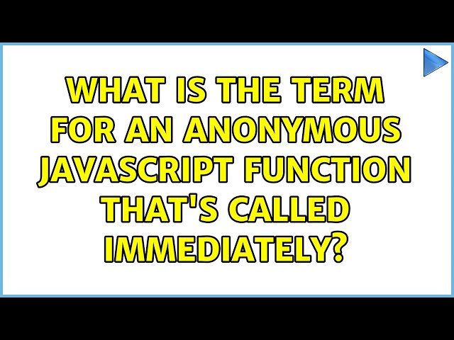 What is the term for an anonymous JavaScript function that's called immediately?