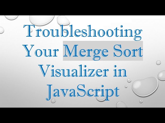 Troubleshooting Your Merge Sort Visualizer in JavaScript
