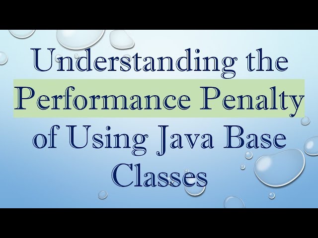 Understanding the Performance Penalty of Using Java Base Classes