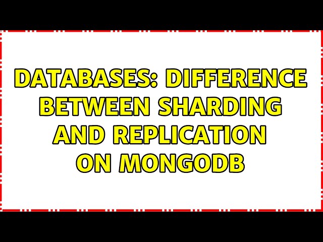 Databases: Difference between Sharding And Replication on MongoDB (4 Solutions!!)