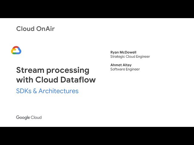 Cloud OnAir: Stream Processing with Cloud Dataflow: SDKs & Architectures