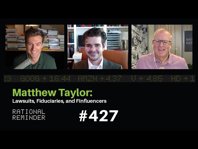 Lawsuits, Fiduciaries, and Finfluencers (with Matthew Taylor) | Rational Reminder 427