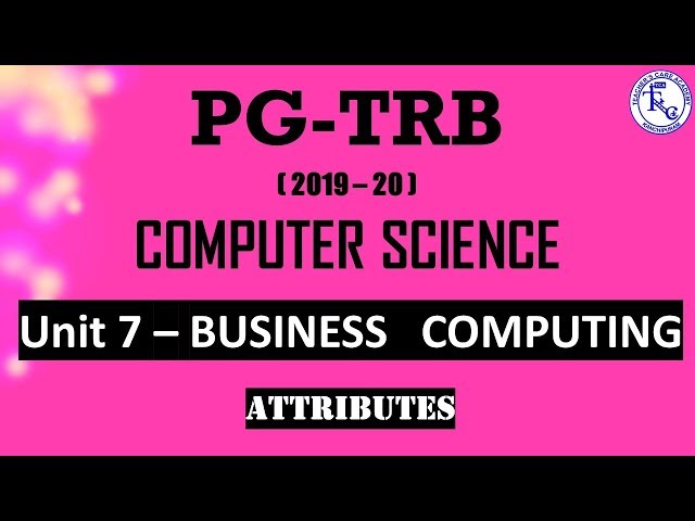 PG TRB CS 2019-20, UNIT-7 BUSINESS COMPUTING (ATTRIBUTES)
