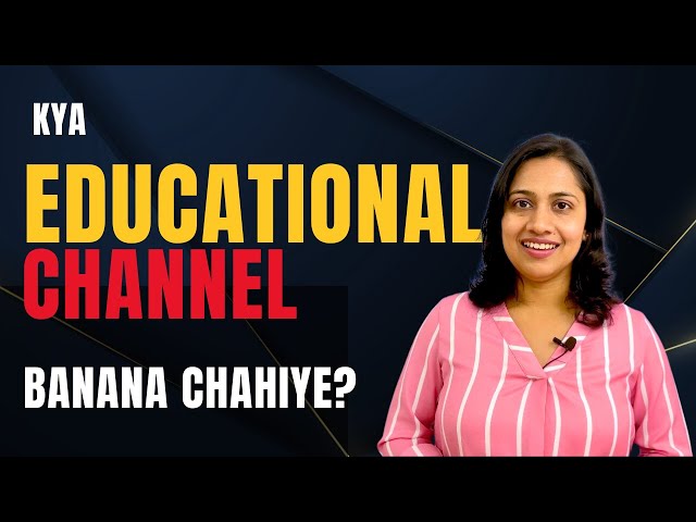 Kya EDUCATIONAL Channel Banana Chahiye?