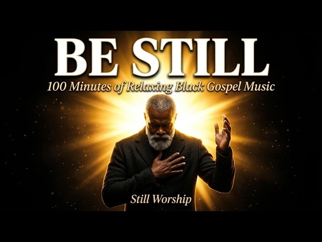 Be Still | 100 Minutes of Relaxing Black Gospel Music for Rest & Prayer