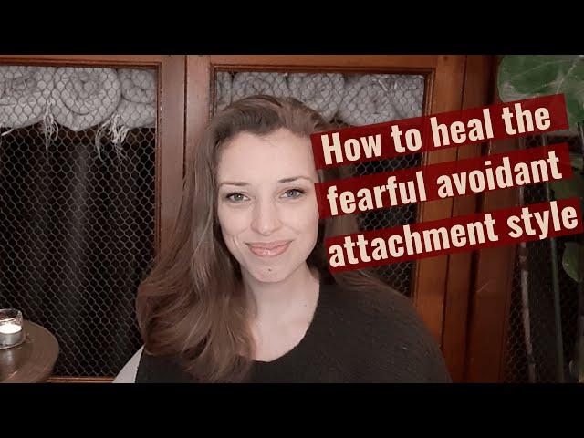 How to Heal the Fearful Avoidant Attachment Style: Techniques & Tips For Transformation
