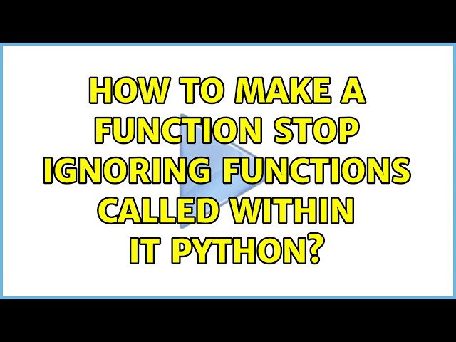 How to make a function stop ignoring functions called within it Python? (2 Solutions!!)