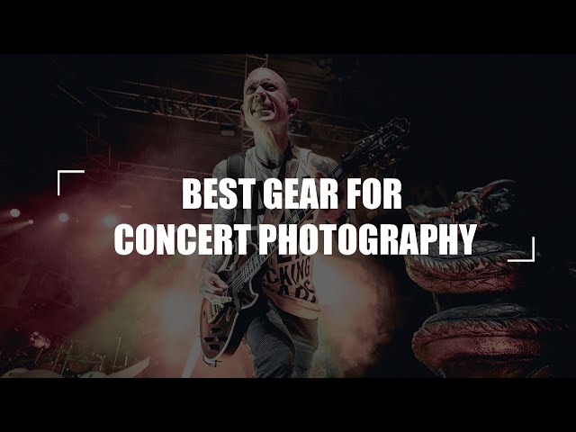 BEST GEAR FOR CONCERT PHOTOGRAPHY