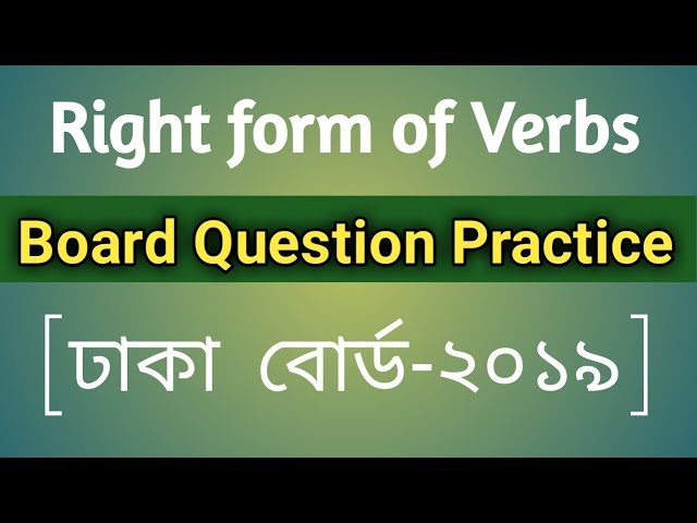 HSC || Right form of verbs- Board Question Practise . Dhaka Board  2019 Exercise with Explanation.