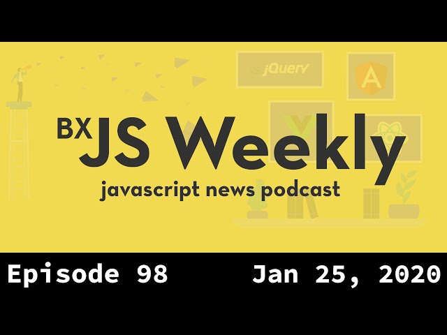 BxJS Weekly Ep. 98 - Jan 25, 2020 (javascript news podcast)
