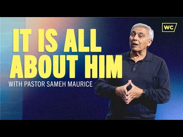 Pastor Sameh Maurice: It Is All About Him