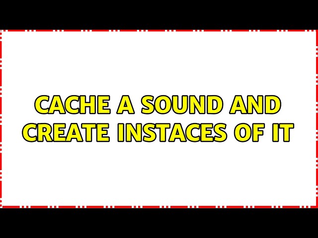 Cache a sound and create instaces of it