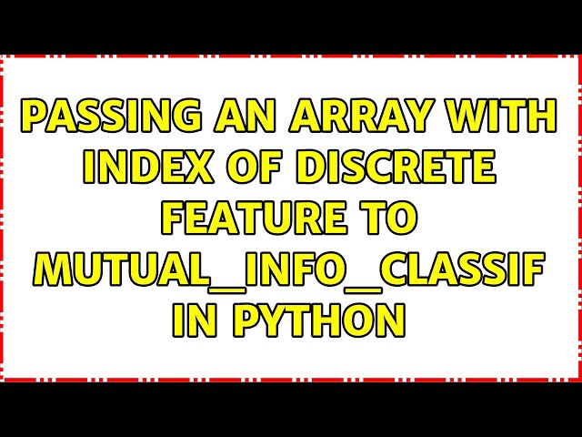 passing an array with index of discrete feature to mutual_info_classif in python (2 Solutions!!)