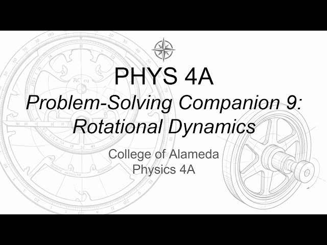 PHYS 4A - Problem Solving Companion 9 - Rotational Dynamics
