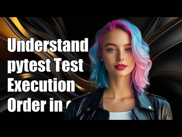 Understanding pytest Test Execution Order in Classes: A Comprehensive Guide