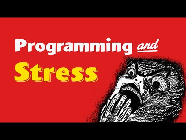 Programming and Stress |  Why Programmers burnout, and How to deal with it?