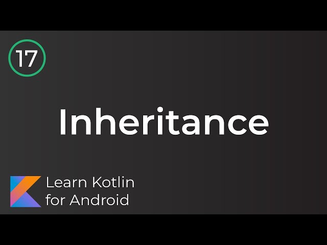 Learn Kotlin for Android: Inheritance (Lesson 17)