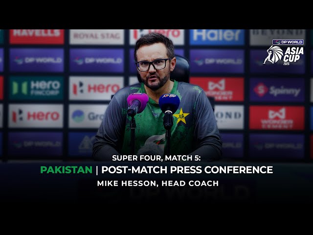 DP World Asia Cup 2025 Super Four - Match 5: Pakistan Head Coach Mike Hesson Post-Match PC