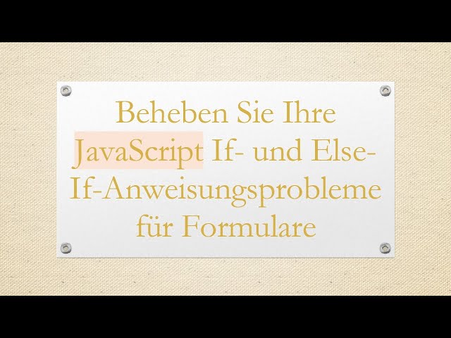 Beheben Sie Ihre JavaScript If- und Else-If-Anweisungsprobleme für Formulare