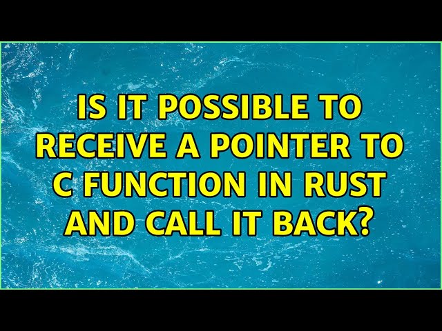 Is it possible to receive a pointer to C function in Rust and call it back?
