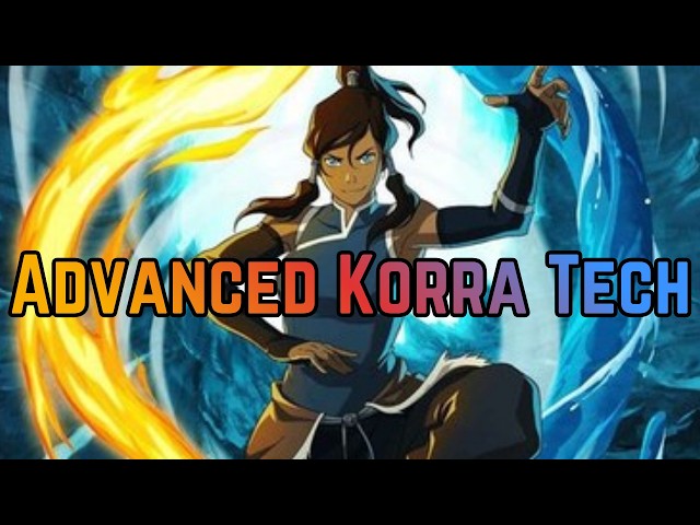 Korra: Advanced Tech Explained