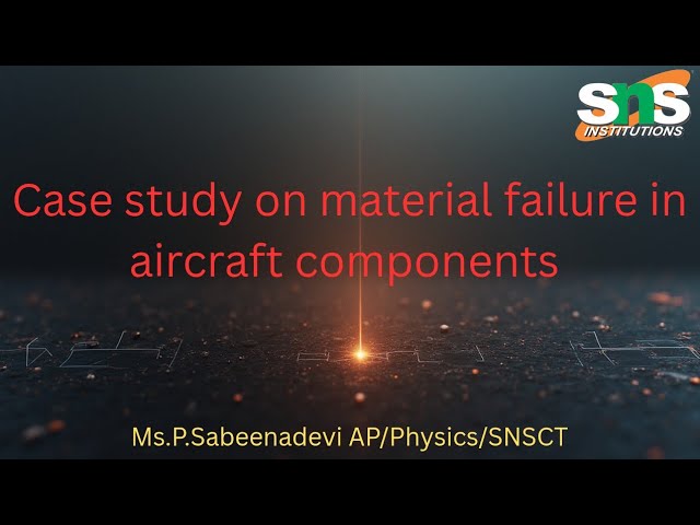 Case study on material failure in Air craft components | Engineering Physics|SNS Institutions 