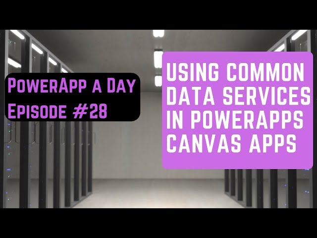 Using Common Data Services (CDS) in Power Apps Canvas Applications [Episode 28]