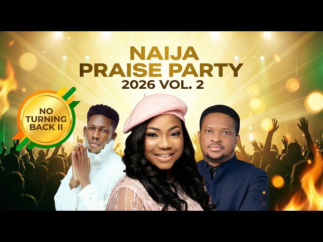 Nigerian Gospel — Naija Praise Party 2026 Vol. 2 | No Turning Back II, Mercy Chinwo, Moses Bliss