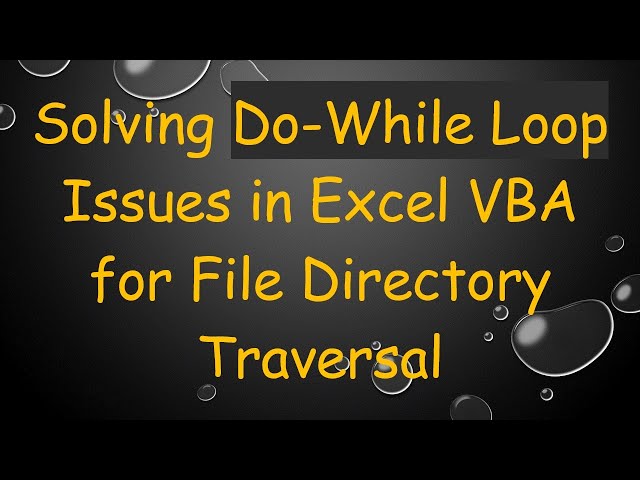 Solving Do-While Loop Issues in Excel VBA for File Directory Traversal