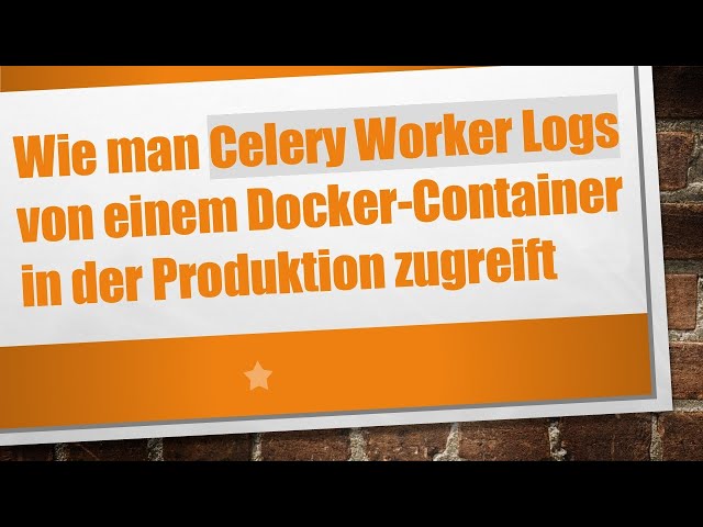 Wie man Celery Worker Logs von einem Docker-Container in der Produktion zugreift