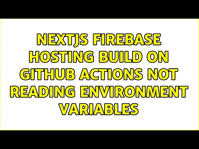 NextJs firebase hosting build on github actions not reading environment variables (2 Solutions!!)