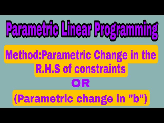Parametric Linear Programming. Method:Parametric change in R.H.S of constraints(change in "b")