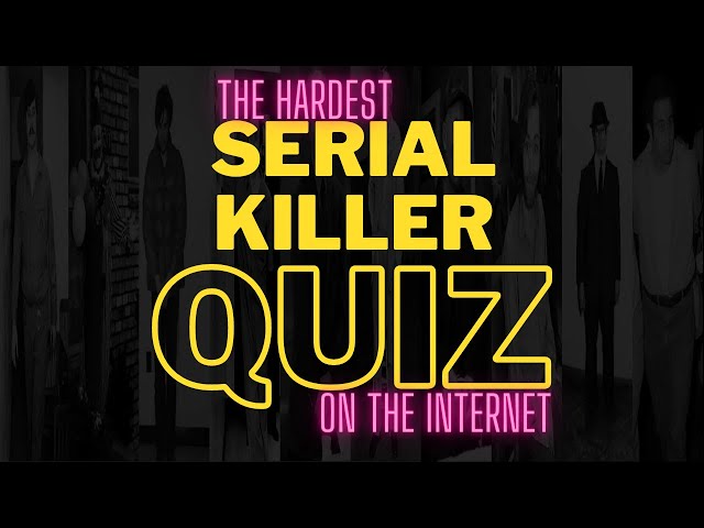 The Hardest Serial Killer Quiz On The Internet (You Will Not Get 100%)