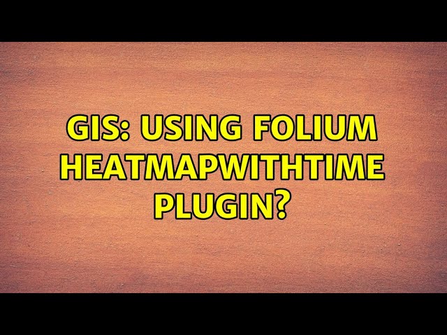 GIS: Using Folium HeatMapWithTime Plugin?