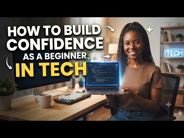 HOW TO BUILD CONFIDENCE AS A BEGINNER IN TECH