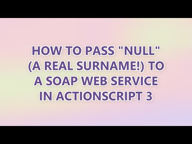How to pass "Null" (a real surname!) to a SOAP web service in ActionScript 3 (3 SOLUTIONS!!)