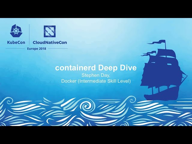 containerd Deep Dive – Stephen Day, Docker (Intermediate Skill Level)