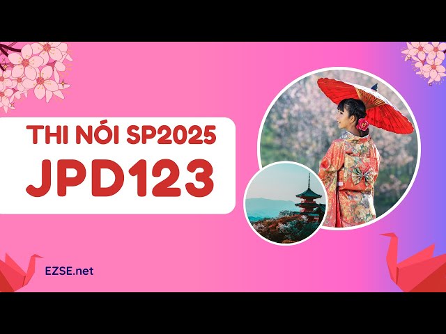 Ôn Speaking JPD123 - SP2025 -  Câu hỏi kỳ trước - Cô Ngọc