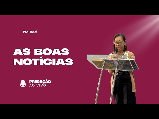 As BOAS NOTÍCIAS | PRA. IRACI 