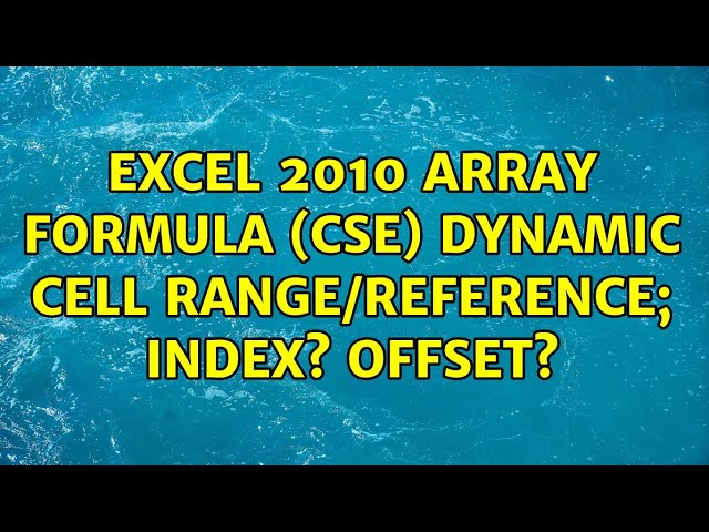 Excel 2010 Array Formula (CSE) Dynamic cell range/reference; index? offset? (2 Solutions!!)