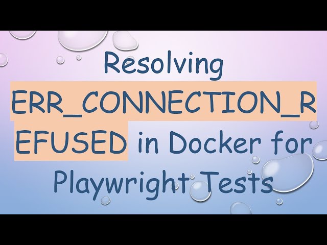 Resolving ERR_CONNECTION_REFUSED in Docker for Playwright Tests
